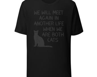 We Will Meet Again In Another Life When We Are Both Cats