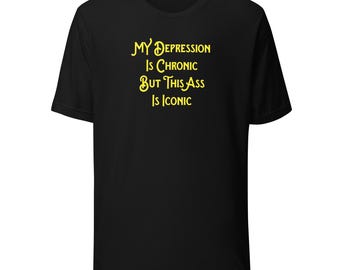 My Depression is Chronic But This Ass is Iconic Shirt Funny