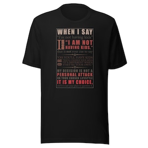Puede incluir: Camiseta negra con texto blanco que dice "Cuando digo "No quiero tener hijos" quiero decir "No quiero tener hijos." Esa no es tu señal para decir "Oh, tendrás hijos, cambiarás de opinión, es diferente cuando son tuyos." Mi decisión no es un ataque personal a tu estilo de vida elegido, es mi elección, y no es tu lugar para cuestionarla."