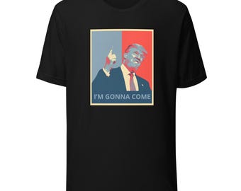 Trump I'm Gonna Come Shirt Politics Funny Quote