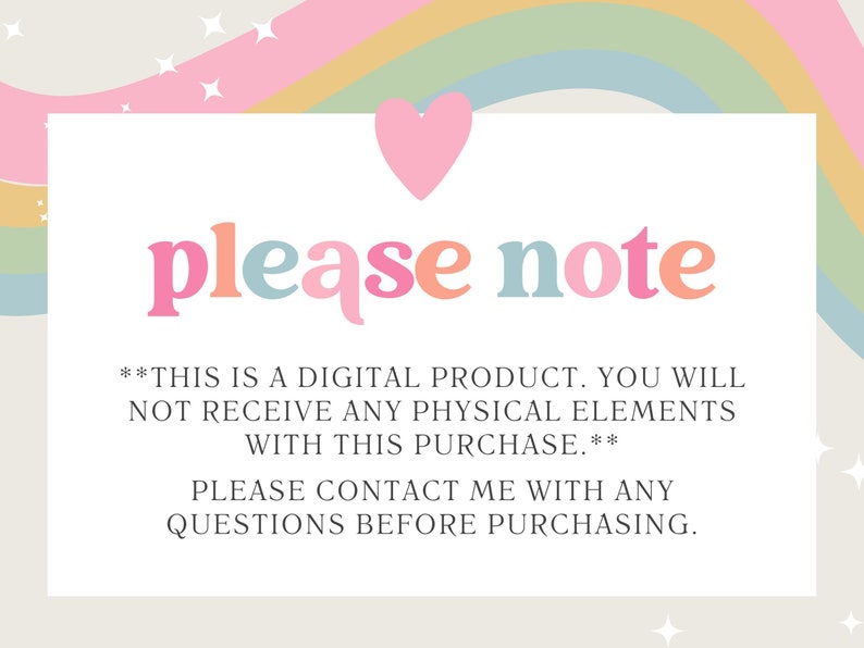 May include: A digital product notice with a pink heart and rainbow background. The text reads: "Please note: This is a digital product. You will not receive any physical elements with this purchase. Please contact me with any questions before purchasing."