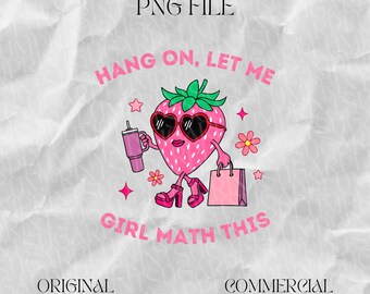 May include: A pink strawberry cartoon character wearing sunglasses and holding a pink shopping bag and a pink drink. The text "Hang on, let me girl math this" is written above and below the character.