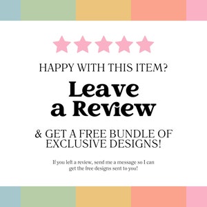 May include: A white card with five pink stars and the text "HAPPY WITH THIS ITEM? Leave a Review & GET A FREE BUNDLE OF EXCLUSIVE DESIGNS! If you left a review, send me a message so I can get the free designs sent to you!"