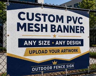 May include: A custom PVC mesh banner with the text "CUSTOM PVC MESH BANNER" in navy blue. The banner also includes the text "ANY SIZE • ANY DESIGN" and "UPLOAD YOUR ARTWORK". The banner is an outdoor fence sign.