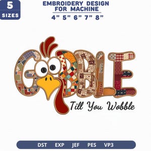 May include: Machine embroidery design featuring the word GOBBLE with a turkey face integrated into the letter O. The letters have a patchwork quilt pattern in various colors. Text below reads Till You Wobble. Includes 5 sizes: 4, 5, 6, 7, 8 inches.