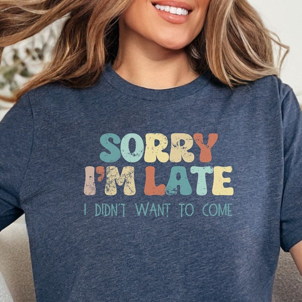 Sorry I'm Late I Didn't Want To Come Funny Introvert t shirt T-Shirt, Mens or Womens Unisex Sizing, Cute Graphic Tee, Indoorsy Homebody