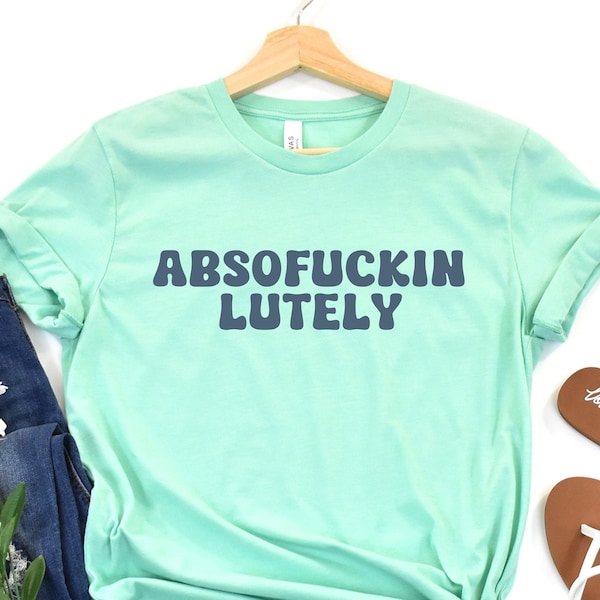 absofuckinlutely Funny Sarcastic Tee T-Shirt t shirt, Mens or Womens Unisex Sizing, Cute Graphic