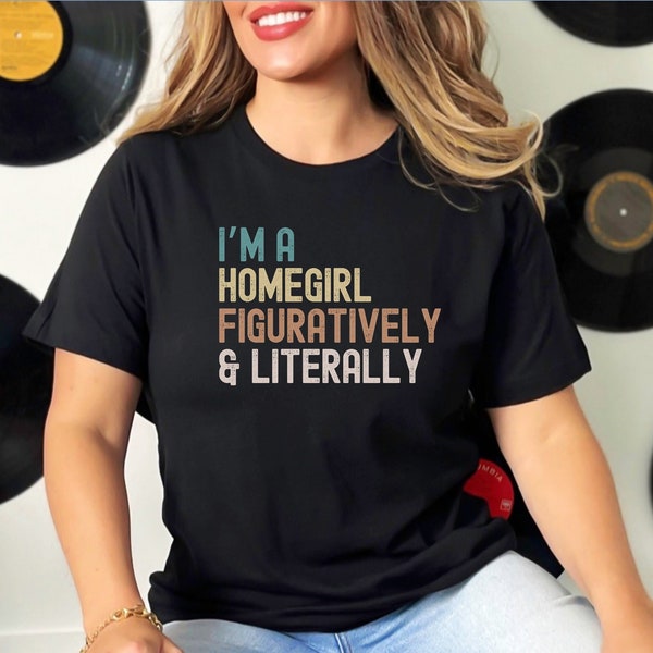 I'm A Homegirl Figuratively & Literally Funny Introvert Tee T-Shirt, Mens or Womens Unisex Sizing, Cute Graphic t shirt
