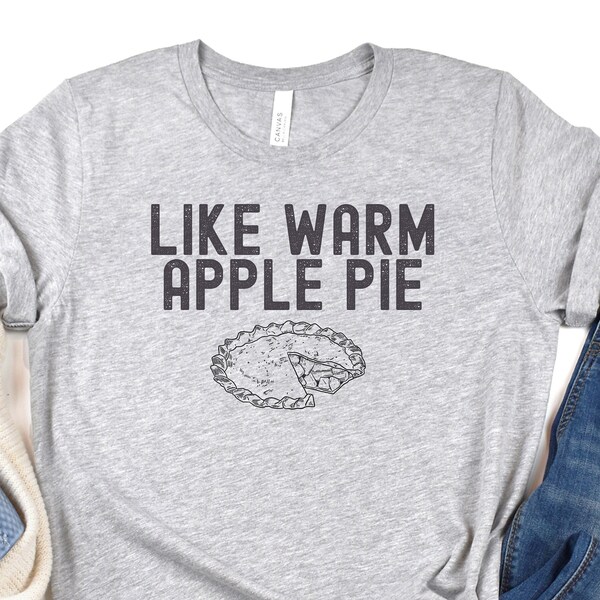 Like Warm Apple Pie Funny T-Shirt t shirt, American Pie Movie Quote, Mens or Womens Unisex Sizing, Cute Graphic Tee