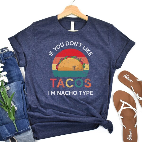 Tacos Nacho Type Shirt, Funny Taco Tee, Punny Tacos T-Shirt, Taco Lover Shirt, Friend Gift, Dad Gift, Mom Gift, Mexican Food Lover