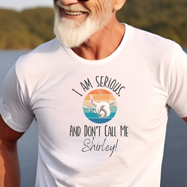 I Am Serious And Don't Call Me Shirley Funny t shirt T-Shirt, Mens or Womens Unisex Sizing, Surley You Can't Be Serious Airplane Movie