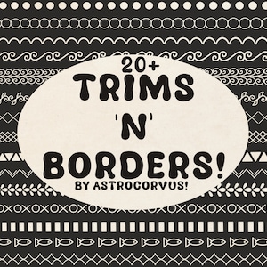 May include: A black and white image with 20+ different decorative trims and borders. The text "20+ TRIMS 'N' BORDERS! BY ASTROCORYUS!" is in the center of the image.
