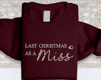 Last Christmas as a Miss Sweater, Embroidered Christmas Sweatshirt, Xmas Engagement Gift for Her, Future Mrs Bride To Be Christmas Jumper
