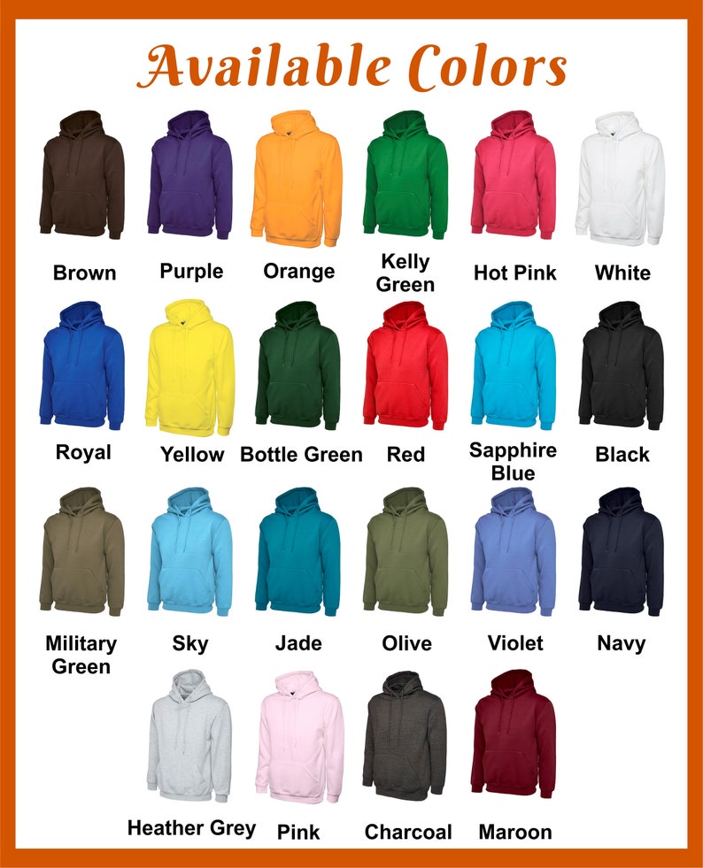 May include: A chart displaying 18 different colours of hoodies. The colours include brown, purple, orange, kelly green, hot pink, white, royal blue, yellow, bottle green, red, sapphire blue, black, military green, sky blue, jade, olive, violet, navy, heather grey, pink, charcoal, and maroon.
