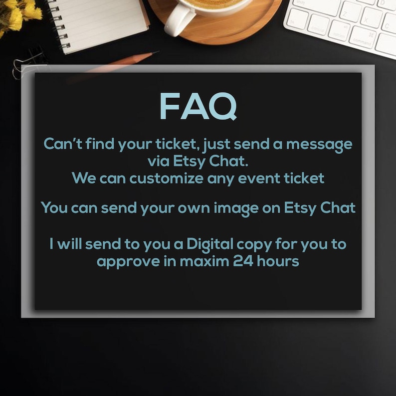 Puede incluir: FAQ: No encuentras tu entrada, simplemente env&iacute;a un mensaje a trav&eacute;s de Etsy Chat. Podemos personalizar cualquier entrada de evento. Puedes enviar tu propia imagen en Etsy Chat. Te enviar&eacute; una copia digital para que la apruebes en un m&aacute;ximo de 24 horas.