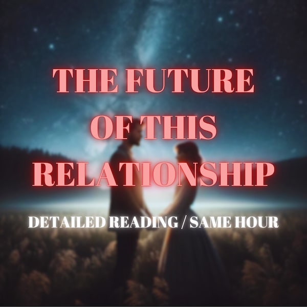 The Future of This Relationship, Same Hour Detailed Reading, Psychic Future Tarot Reading, Realistic Relationship Advice