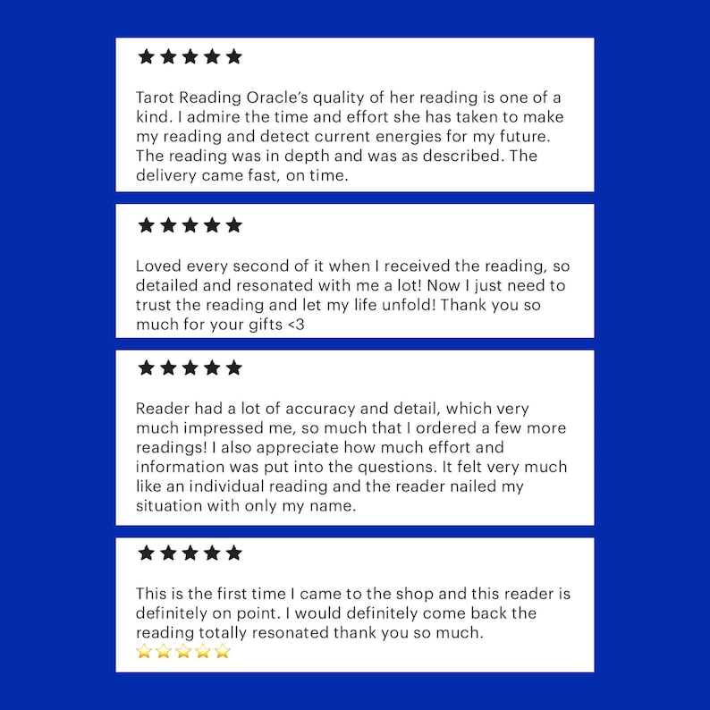 May include: A collection of four customer reviews for a tarot reading service, each accompanied by a five-star rating. The text includes positive feedback regarding the accuracy, detail, and effort provided in the readings, with comments about the reader's ability to resonate with the client's situation.