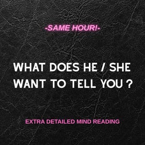 May include: Black textured background with white text: "WHAT DOES HE / SHE WANT TO TELL YOU?" and pink text: "-SAME HOUR!-" and "EXTRA DETAILED MIND READING".