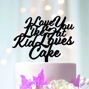 I Love You Like A Fat Kid Loves Cake, Cake Topper, Laser Cut Toppers, Wedding Cake Topper, Funny Cake Decoration, Event Decor