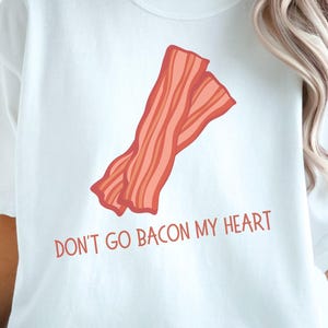 Don&#39;t Go Bacon My Heart Culinary Parody Gastronomic Humor Porcine Pop Culture Lipid Science Bacon Lover Valentine&#39;s Day T-shirt