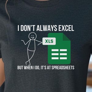 May include: A dark gray t-shirt with the text "I don't always excel, but when I do, it's at spreadsheets."  A stick figure is pointing to a green file labeled "XLS".