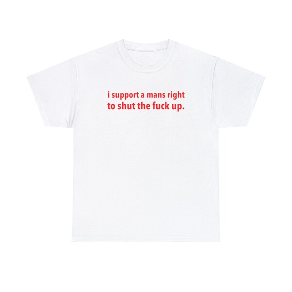 I Support A Man's Right To Shut The Fuck Up Baby Tee, Heavy Cotton, Iconic Slogan T-shirt, 90s Aesthetic Vintage Tee Trending Print Top