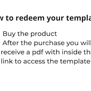 May include: White background with black text explaining how to redeem a template. The text reads: "How to redeem your template? 1. Buy the product. 2. After the purchase you will receive a pdf with inside the link to access the template."