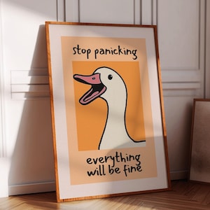 May include: A poster featuring a cartoon goose with its beak open, and the text "stop panicking everything will be fine" on a yellow background.