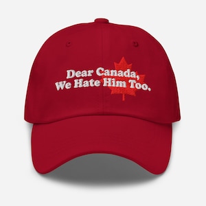 Dear Canada We Hate Him Too Political Protest Dad hat make America go away Canadian Hat