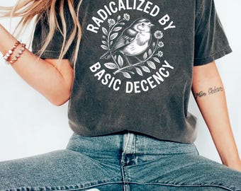 Radicalized By Basic Decency Shirt, Political Protest Tshirt, Feminist Activist Gift, Woman's Liberal Shirt, Aesthetic Social Justice Tee