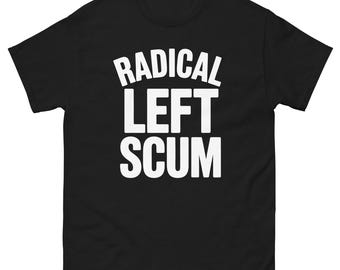 Radical Left Scum Shirt | Anti MAGA Anti Trump Liberal Shirt | Resist Protest Leftist Political Tee