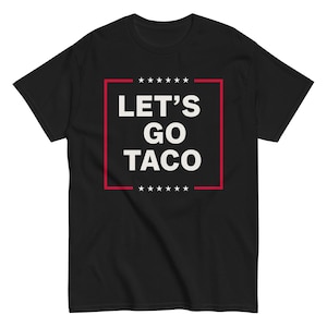 Funny Anti Trump Taco Shirt, Let's Go Taco Tee, Anti MAGA Parody Shirt, Political Humor Shirt, Anti Trump Gift Taco Trump Tshirt