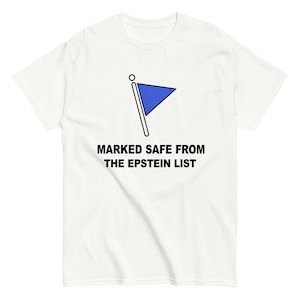 May include: White t-shirt with a blue flag graphic and the text "MARKED SAFE FROM THE EPSTEIN LIST" in black. The shirt is made of a soft, comfortable material.