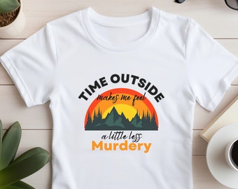 Time Outside Makes Me a Little Less Murdery, outsider shirt, hiking hoodie, camper sweatshirt, nature lover, mountain, outdoorsy tee
