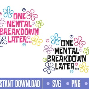 Puede incluir: Sobre un fondo blanco, la frase "ONE MENTAL BREAKDOWN LATER..." en rosa y negro, adornada con gráficos de flores y burbujas coloridas. La parte inferior de la imagen incluye el texto "INSTANT DOWNLOAD" y opciones de tipo de archivo.
