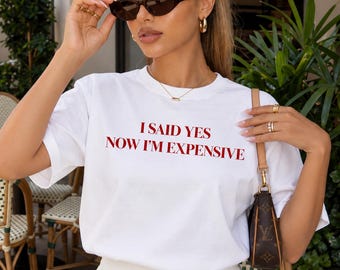 T-shirt « J'ai dit oui, maintenant je suis chère », T-shirt humoristique pour future mariée, Cadeau de fiançailles, T-shirt pour enterrement de vie de jeune fille, T-shirt pour jeune fiancée