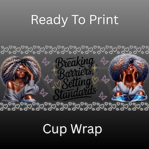 May include: A digital design for a cup wrap featuring two illustrations of women with large, curly hair. The design includes the text "Breaking Barriers, Setting Standards" and is decorated with butterflies and hearts. The words "Ready To Print" and "Cup Wrap" are also included.