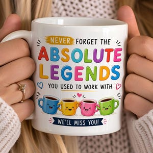 May include: A white ceramic mug featuring the text NEVER FORGET THE ABSOLUTE LEGENDS YOU USED TO WORK WITH and WE'LL MISS YOU! The design includes four colourful cartoon mugs with smiling faces in blue, yellow, pink, and green, plus small hearts.