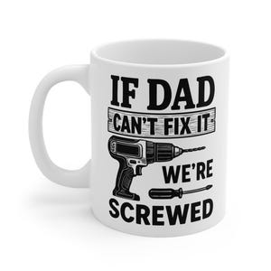 Funny Dad Mug - &quot;If Dad Can’t Fix It We&#39;re Screwed&quot; - Father’s Day Gift - DIY Dad Gift - Handy Dad Mug - Gift for Dad - Dad Joke Coffee Cup
