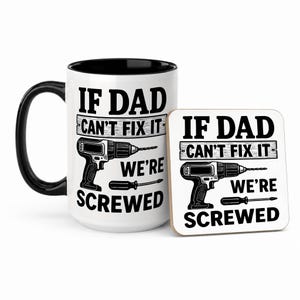 May include: A white ceramic mug with a black interior and handle, and a matching coaster. Both feature the text "IF DAD CAN'T FIX IT, WE'RE SCREWED" with illustrations of a drill and screwdriver.