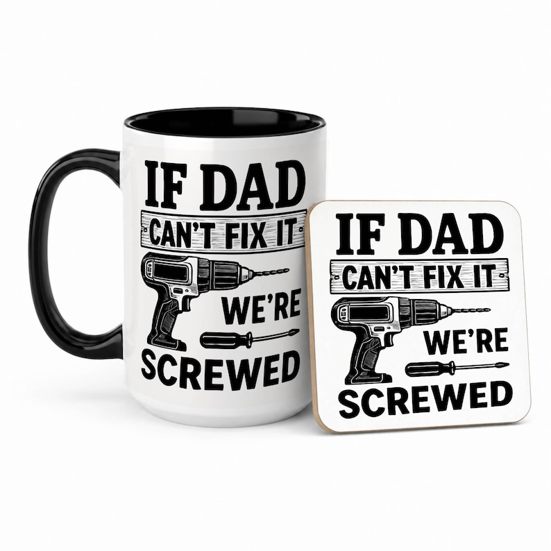May include: A white ceramic mug with a black interior and handle, and a matching coaster. Both feature the text "IF DAD CAN'T FIX IT, WE'RE SCREWED" with illustrations of a drill and screwdriver.