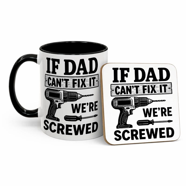 May include: A white ceramic mug with a black handle and rim, and a matching coaster. Both feature the text "IF DAD CAN'T FIX IT WE'RE SCREWED" with illustrations of a drill and screwdriver. A humorous gift.