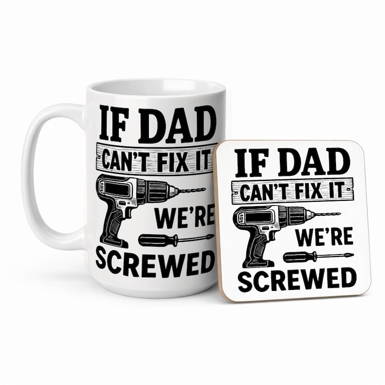 May include: White ceramic mug and coaster set with a black and white graphic. The mug and coaster feature the text "IF DAD CAN'T FIX IT WE'RE SCREWED" along with illustrations of a drill and screwdriver.