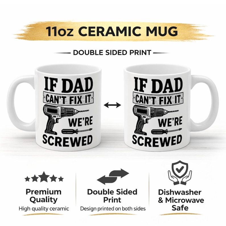May include: White ceramic mug with the text "IF DAD CAN'T FIX IT WE'RE SCREWED" printed on both sides. The design includes a drill and a screwdriver. The mug is 11oz and is dishwasher and microwave safe.