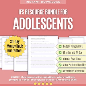 May include: A bundle of printable resources for adolescents, including therapy session questions, progress notes, and activities. The title reads "IFS Resource Bundle for Adolescents." Features include digitally fillable PDFs, US Letter and A4 sizes, and internal page links.