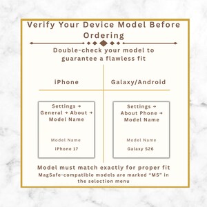 May include: An informational graphic with brown text on a white background. It instructs customers to verify their device model before ordering. It provides navigation steps for iPhone and Galaxy/Android settings to locate the specific model name.