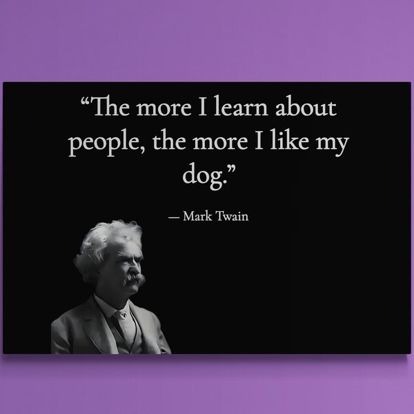 Mark Twain Quote Print Classic Black and White Wall Art Inspirational Literary Poster. The more I learn about people, the more I like my dog