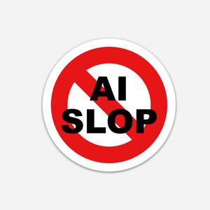 May include: A circular sticker featuring a red prohibition symbol with a diagonal line across a white background. The bold black text in the centre reads AI SLOP. The design is clean and graphic, presented as a standard round warning sign.