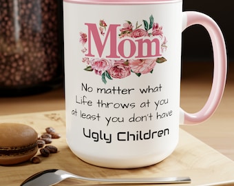 Taza divertida para mamá: "Al menos no tienes hijos feos", 15 oz