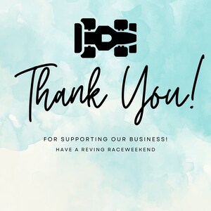 May include: Thank You! For supporting our business! Have a revving race weekend. A black silhouette of a race car is on a light blue watercolour background.
